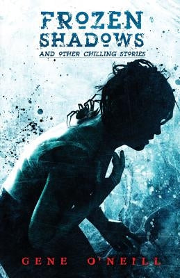 Frozen Shadows: And Other Chilling Stories by O'Neill, Gene