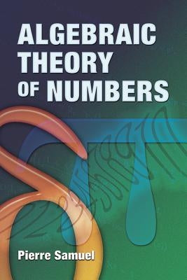 Algebraic Theory of Numbers: Translated from the French by Allan J. Silberger Paperback Dover Publications