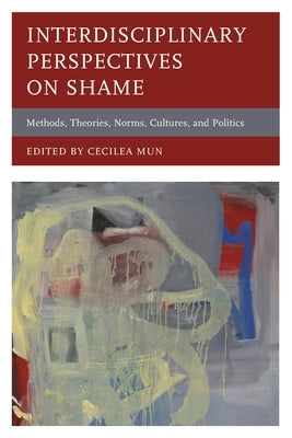 Interdisciplinary Perspectives on Shame: Methods, Theories, Norms, Cultures, and Politics Paperback Lexington Books