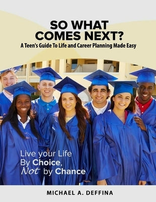 So What Comes Next?: A Teen's Guide to Life Planning Made Easy Paperback Michael A. Deffina