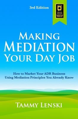 Making Mediation Your Day Job: How to Market Your ADR Business Using Mediation Principles You Already Know Paperback Myriaccordmedia