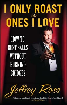 I Only Roast the Ones I Love: How to Bust Balls Without Burning Bridges Gallery Books