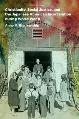 Christianity, Social Justice, and the Japanese American Incarceration during World War II Paperback University of North Carolina Press