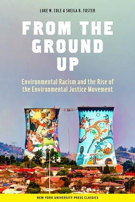 From the Ground Up: Environmental Racism and the Rise of the Environmental Justice Movement Paperback New York University Press