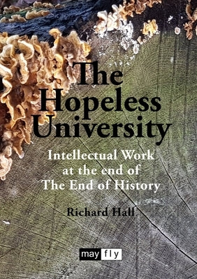 The Hopeless University: Intellectual Work at the end of The End of History Paperback Mayflybooks/Ephemera