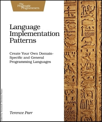 Language Implementation Patterns: Create Your Own Domain-Specific and General Programming Languages Paperback Pragmatic Bookshelf
