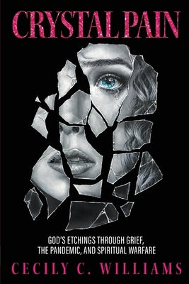 Crystal Pain: God's Etchings Through Grief, the Pandemic, and Spiritual Warfare Paperback Trilogy Christian Publishing