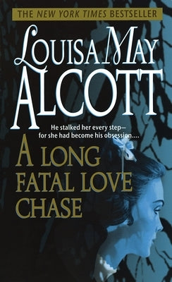 A Long Fatal Love Chase by Alcott, Louisa May