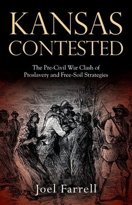 Kansas Contested: The Pre-Civil War Clash of Proslavery and Free-Soil Strategies Paperback Outskirts Press
