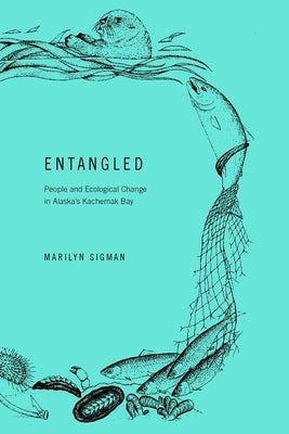 Entangled: People and Ecological Change in Alaska's Kachemak Bay Paperback University of Alaska Press