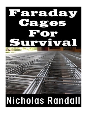 Faraday Cages For Survival: The Ultimate Beginner's Guide On What Faraday Cages Are, Why You Need One, and How To Build It Paperback Createspace Independent Publishing Platform