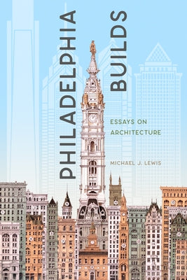 Philadelphia Builds: Essays on Architecture Paul Dry Books