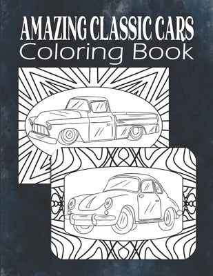 Amazing Classic Cars Coloring Book: Vintage Cars Coloring Book For Men, Teens, Boys, Classic Cars Adult Coloring Book, Car Lover Gift Paperback Independently Published