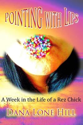 Pointing With Lips: A Week in The Life of a Rez Chick Paperback Createspace Independent Publishing Platform
