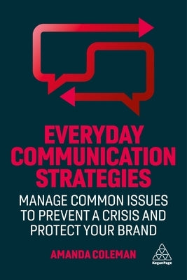 Everyday Communication Strategies: Manage Common Issues to Prevent a Crisis and Protect Your Brand Paperback Kogan Page