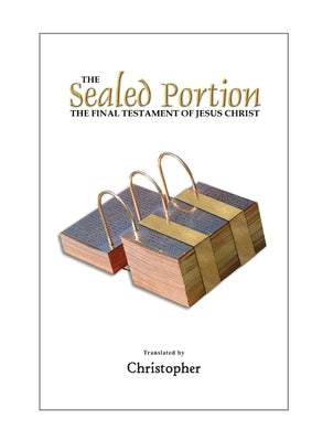 The Sealed Portion - The Final Testament of Jesus Christ Paperback Worldwide United Publishing