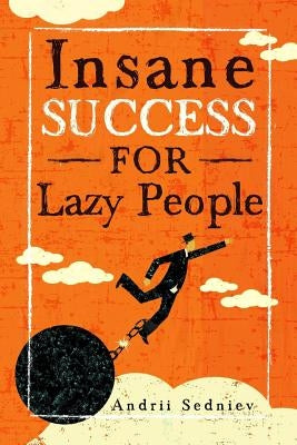 Insane Success for Lazy People: How to Fulfill Your Dreams and Make Life an Adventure Paperback Createspace Independent Publishing Platform