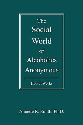 The Social World of Alcoholics Anonymous: How It Works Paperback iUniverse