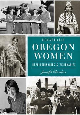 Remarkable Oregon Women: Revolutionaries & Visionaries Paperback History Press