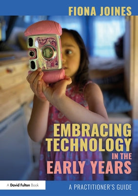 Embracing Technology in the Early Years: A Practitioner's Guide Paperback Routledge