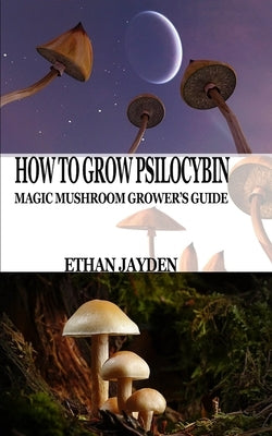 How to Grow Psilocybin: Magic Mushroom Grower's Guide Paperback Independently Published