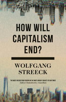 How Will Capitalism End?: Essays on a Failing System Paperback Verso