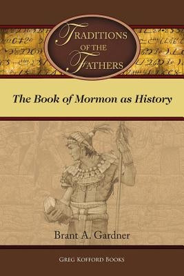 Traditions of the Fathers: The Book of Mormon as History Paperback Greg Kofford Books, Inc.
