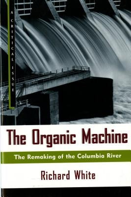 The Organic Machine: The Remaking of the Columbia River Paperback Hill & Wang