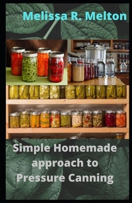 Simple Homemade approach to Pressure Canning: 40 Easy pressure canning recipes for beginners Paperback Independently Published