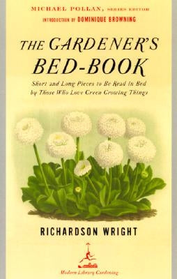 The Gardener's Bed-Book: Short and Long Pieces to Be Read in Bed by Those Who Love Green Growing Things Modern Library