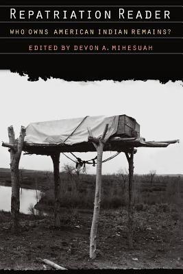 Repatriation Reader: Who Owns American Indian Remains? Paperback University of Nebraska Press