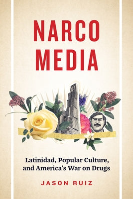 Narcomedia: Latinidad, Popular Culture, and America's War on Drugs Paperback University of Texas Press