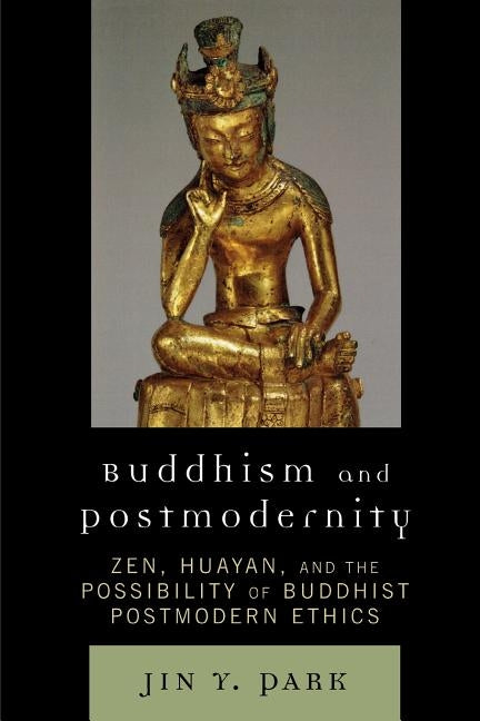 Buddhism and Postmodernity: Zen, Huayan, and the Possibility of Buddhist Postmodern Ethics Paperback Lexington Books