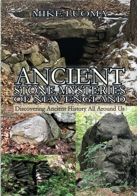 Ancient Stone Mysteries of New England: Discovering Ancient History All Around Us Paperback Lulu.com