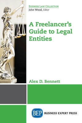 A Freelancer's Guide to Legal Entities by Bennett, Alex D.