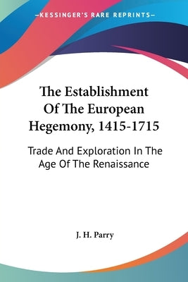 The Establishment Of The European Hegemony, 1415-1715: Trade And Exploration In The Age Of The Renaissance Paperback Kessinger Publishing