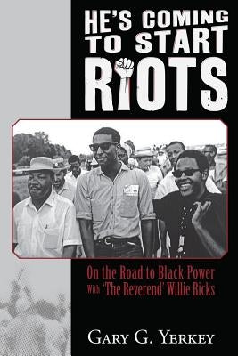 He's Coming to Start Riots: On the Road to Black Power With 'The Reverend' Willie Ricks Paperback Createspace Independent Publishing Platform