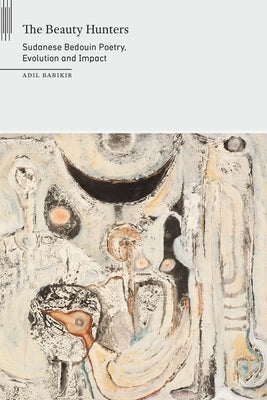 Beauty Hunters: Sudanese Bedouin Poetry, Evolution and Impact Paperback University of Nebraska Press