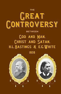 The Great Controversy Between God And Man, Christ And Satan, H.L. Hastings And E.G. White Paperback Createspace Independent Publishing Platform