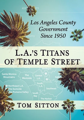 L.A.'s Titans of Temple Street: Los Angeles County Government Since 1950 Paperback McFarland & Company