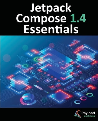 Jetpack Compose 1.4 Essentials: Developing Android Apps with Jetpack Compose 1.4, Android Studio, and Kotlin Paperback Payload Media, Inc.