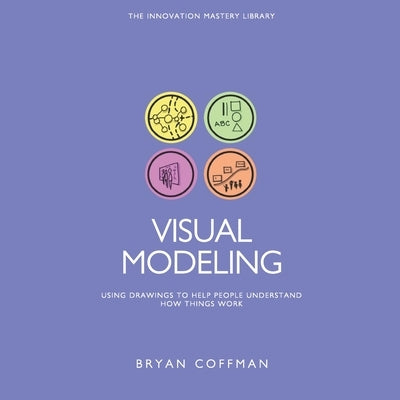 Visual Modeling: Using Drawings to Help People Understand How Things Work Paperback Independently Published