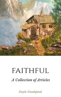 Faithful: A Collection of Articles by Doyle Goodspeed Paperback HIS Publishing Group
