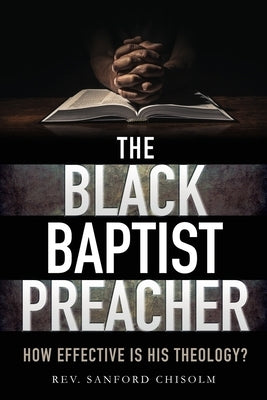 The Black Baptist Preacher: How Effective Is His Theology? Paperback Xulon Press