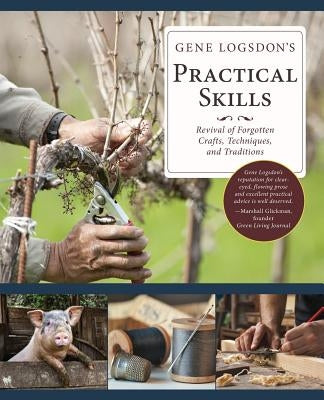 Gene Logsdon's Practical Skills: A Revival of Forgotten Crafts, Techniques, and Traditions Paperback Echo Point Books & Media