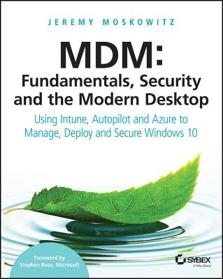MDM: Fundamentals, Security, and the Modern Desktop: Using Intune, Autopilot, and Azure to Manage, Deploy, and Secure Windows 10 Paperback Sybex