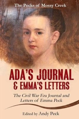 Ada's Journal and Emma's Letters: The Civil War Era Journal and Letters of Emma Peck Paperback Cross Mountain Books