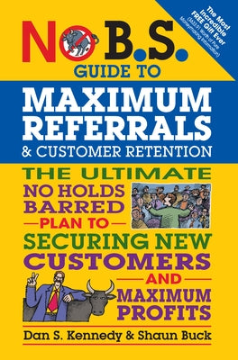 No B.S. Guide to Maximum Referrals and Customer Retention: The Ultimate No Holds Barred Plan to Securing New Customers and Maximum Profits Paperback Entrepreneur Press
