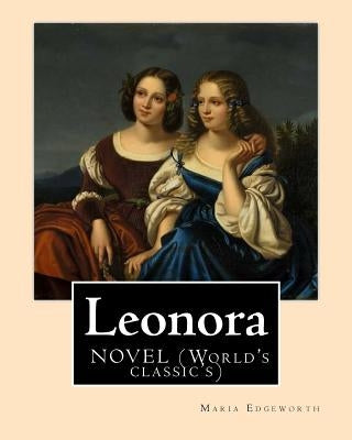 Leonora By: Maria Edgeworth, NOVEL (World's classic's): The novel is written in an epistolary style, which means all of the action Paperback Createspace Independent Publishing Platform