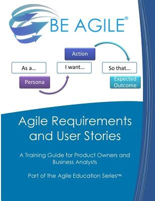 Agile Requirements and User Stories: A Training Guide for Product Owners and Business Analysts Paperback Createspace Independent Publishing Platform